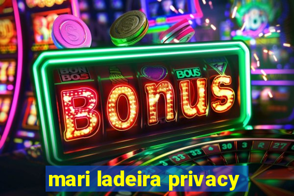 mari ladeira privacy